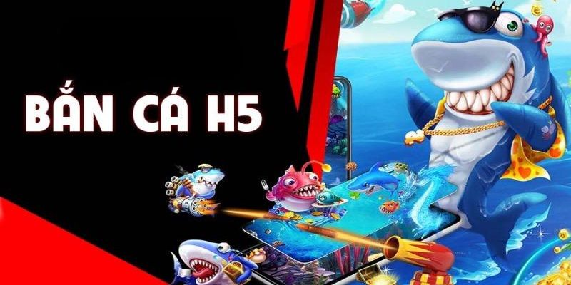 Bắn cá H5 - tựa game trực tuyến nổi bật hiện nay 