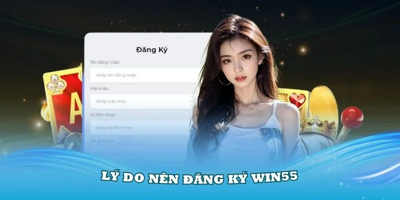 Đăng ký win 55 đem đến quá nhiều lợi ích