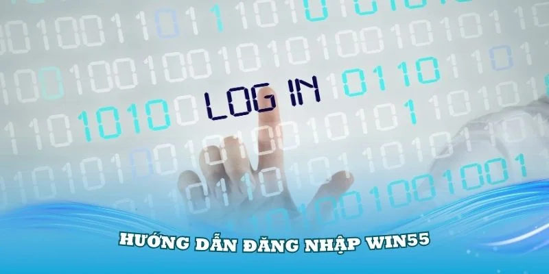 Hướng dẫn đăng nhập win55 trong 3 bước cơ bản