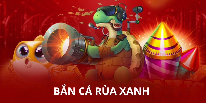 Bắn cá Rùa Xanh Cùng Win55