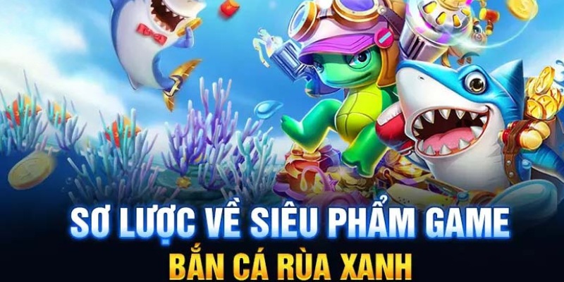 Đôi nét về Bắn cá Rùa Xanh